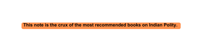 This note is the crux of the most recommended books on Indian Polity
