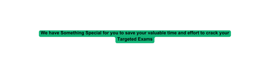 We have Something Special for you to save your valuable time and effort to crack your Targeted Exams
